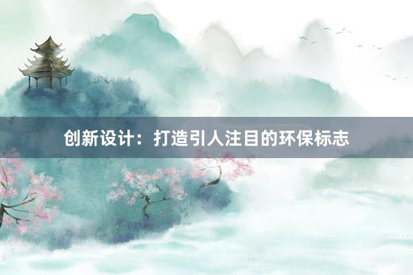 创新设计：打造引人注目的环保标志